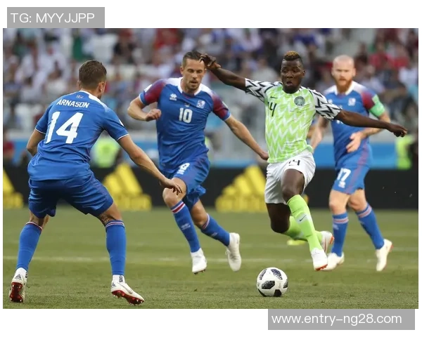 冰岛与尼日利亚精彩对决录像回放全程分析与精彩瞬间集锦 冰岛与尼日利亚精彩对决录像回放全程分析与精彩瞬间集锦